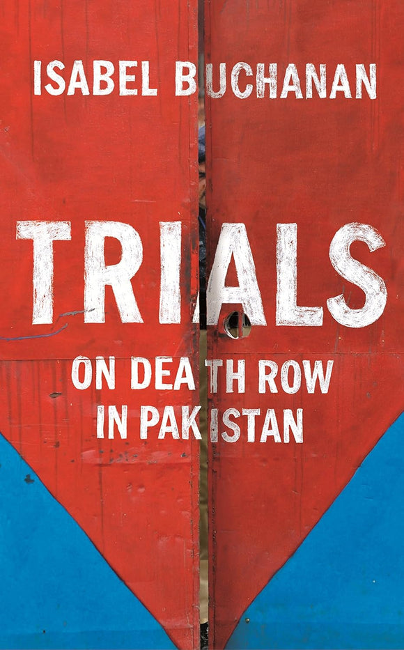 Trials: On Death Row in Pakistan by Isabel Buchanan (Author)