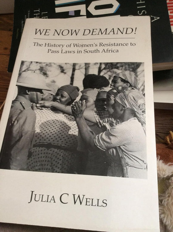 We Now Demand! The History of Women's Resistance to Pass Laws in South Africa by Julia C. Wells (Author)