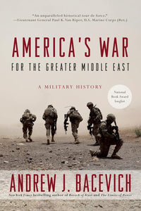 America's War for the Greater Middle East: A Military History by Andrew J. Bacevich (Author)