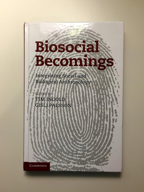 Biosocial Becomings: Integrating Social and Biological Anthropology by Tim Ingold (Editor), Gisli Palsson (Editor)