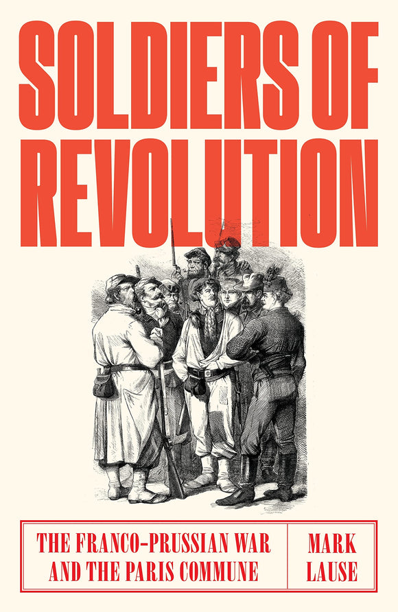 Soldiers of Revolution: The Franco-Prussian War and the Paris Commune by Mark Lause