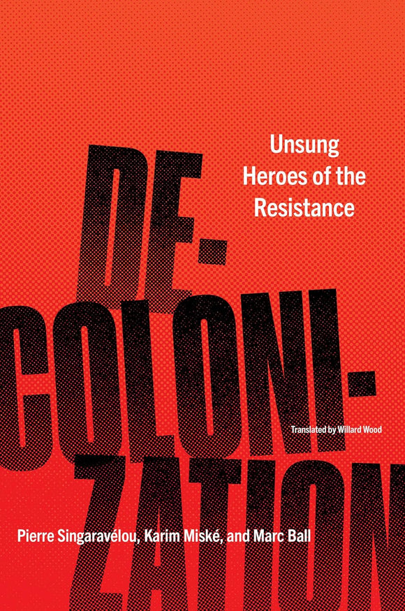 Decolonization: Unsung Heroes of the Resistance by Pierre Singaravélou (Author), Karim Miské (Author), Marc Ball (Author), Willard Wood (Translator)