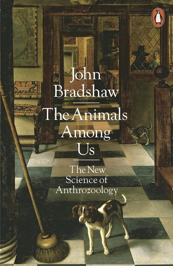 The Animals Among Us: The New Science of Anthrozoology by John Bradshaw (Author)