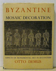 Byzantine Mosaic Decoration: Aspects of Monumental Art in Byzantium by Otto Demus