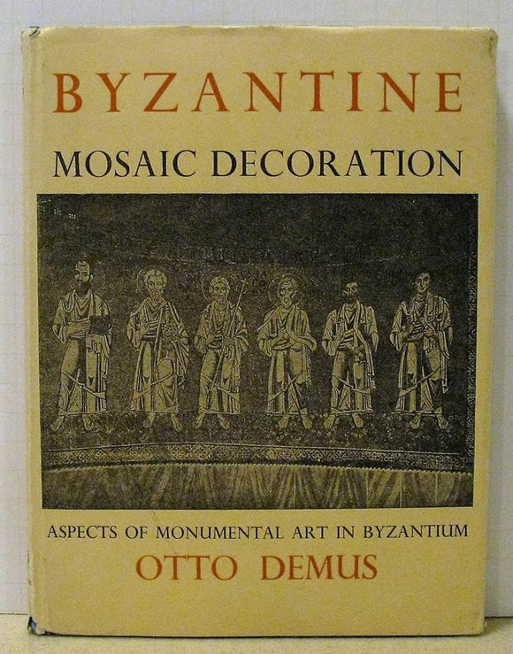 Byzantine Mosaic Decoration: Aspects of Monumental Art in Byzantium by Otto Demus