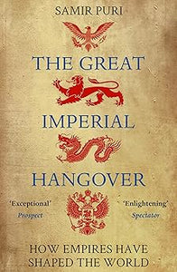 The Great Imperial Hangover: How Empires Have Shaped the World by Samir Puri (Author)