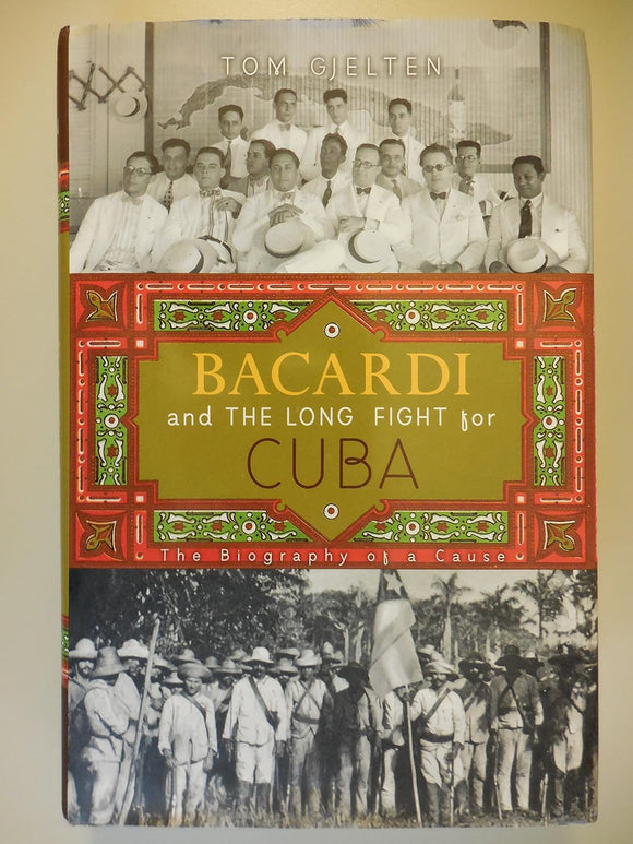 Bacardi and the Long Fight for Cuba: The Biography of a Cause by Tom Gjelten (Author)