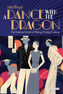 A Dance with the Dragon: The Vanished World of Peking's Foreign Colony by Julia Boyd (Author)