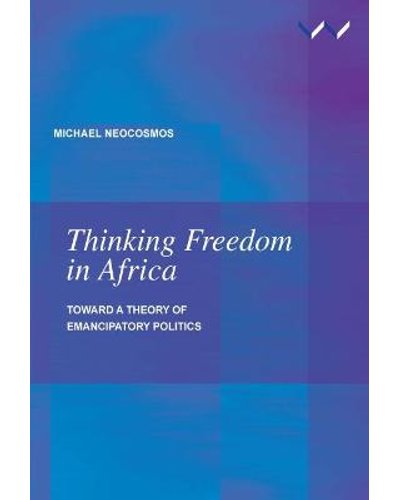 Thinking Freedom in Africa - Toward a theory of emancipatory politics by Michael Neocosmos
