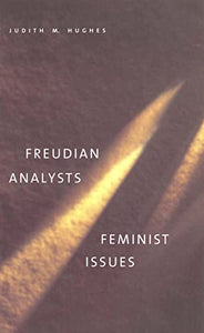 Freudian Analysts/Feminist Issues by Hughes Judith M