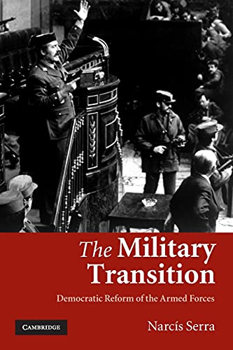 The Military Transition: Democratic Reform of the Armed Forces by Narcis Serra