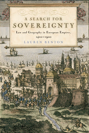 A Search for Sovereignty Law and Geography in European Empires, 1400–1900 by Lauren Benton