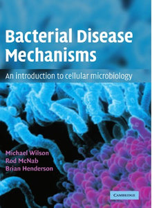 Bacterial Disease Mechanisms: An Introduction to Cellular Microbiology by Wilson, Michael; McNab, Rod; Henderson, Brian