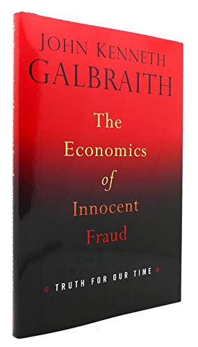 The Economics of Innocent Fraud: Truth for Our Time  by Galbraith, John Kenneth