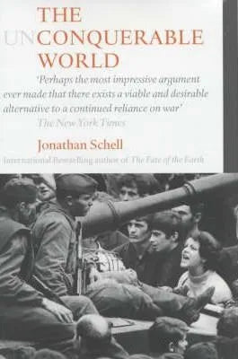 The Unconquerable World : Power, Nonviolence and the Will of the People by Jonathan Schell (Author)