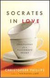Socrates in Love: Philosophy for a Passionate Heart by Christopher Phillips