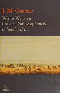 White Writing: One the Culture and Letters in South Africa by JM Coetzee