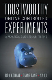 Trustworthy Online Controlled Experiments: A Practical Guide to A/B Testing by Ron Kohavi,Diane Tang,Ya Xu