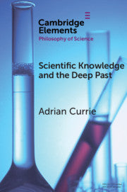 Scientific Knowledge and the Deep Past by  Adrian Currie