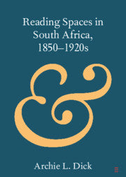 Reading Spaces in South Africa, 1850–1920s by Archie L. Dick