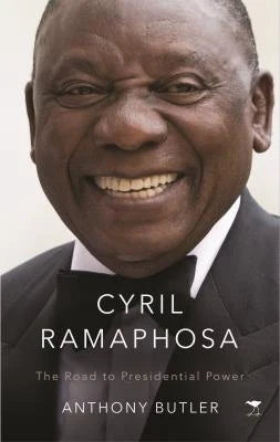 Cyril Ramaphosa: The Road to Presidential Power BY Anthony Butler