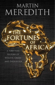 Fortunes of Africa: A 5,000 Year History of Wealth, Greed and Endeavour by Martin Meredith