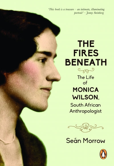 The fires beneath: The life of Monica Wilson, South African Anthropologist