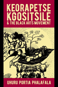 Keorapetse Kgositsile and the Black Arts Movement by Uhuru Portia Phalafala