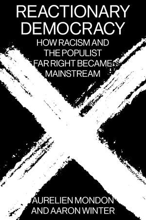 Reactionary Democracy: How Racism and the Populist Far Right Became Mainstream by Aurelien Mondon and Aaron Winter