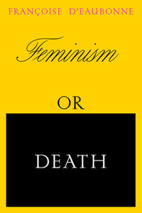 Feminism or Death How the Women's Movement Can Save the Planet  By Francoise d’Eaubonne