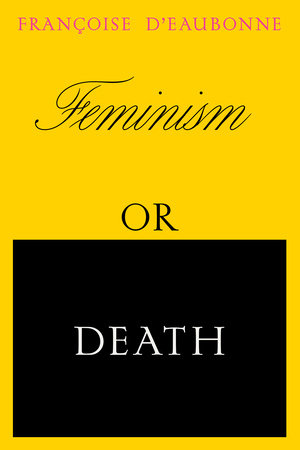 Feminism or Death How the Women's Movement Can Save the Planet  By Francoise d’Eaubonne