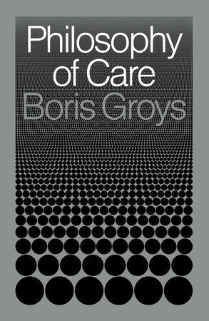 Philosophy of Care By Boris Groys