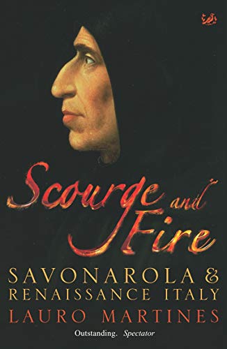 Scourge and Fire: Savonarola in Renaissance Italy  by Martines Lauro