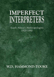 Imperfect Interpreters - South Africa's Anthropologists, 1920-1990 by W. David Hammond-Tooke