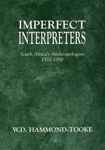 Imperfect Interpreters - South Africa's Anthropologists, 1920-1990 by W. David Hammond-Tooke