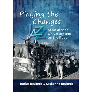 Playing the Changes: Jazz at an African University and on the Road by Darius Brubeck