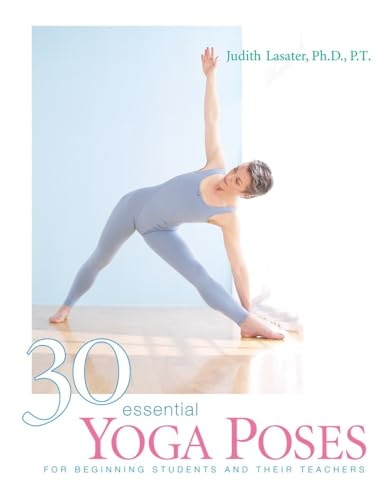 30 Essential Yoga Poses For Beginning Students and their Teachers by Judith Hanson Lasater