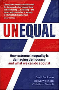 Unequal: How Extreme Inequality Is Damaging Democracy by David Buckham, Robyn Wikinson and Christiaan Straeuli