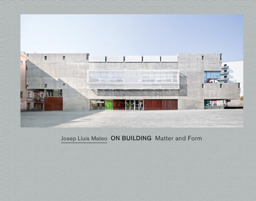 On Building: Matter and Form by Josep Lluís Mateo