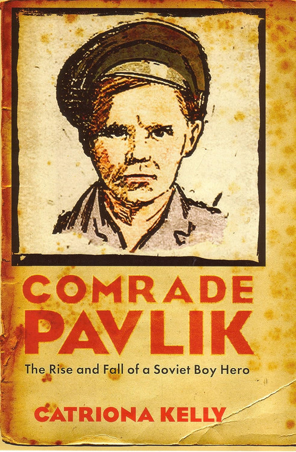 Comrade Pavlik : The Rise and Fall of a Soviet Boy Hero by Catriona Kelly (Author)