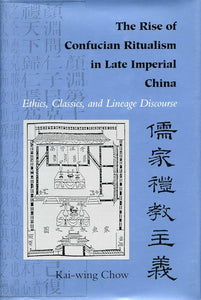 The Rise of Confucian Ritualism in Late Imperial China: Ethics, Classics and Lineage Discourse by Kai-Wing Chow (Author)