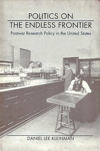 Politics on the Endless Frontier: Postwar Research Policy in the United States by Daniel Lee Kleinman
