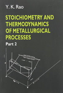 Stoichiometry and thermodynamics of metallurgical processes Volume 2 by Y.K Rao