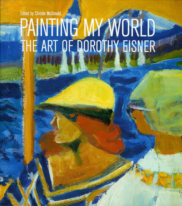 Painting My World: The Art of Dorothy Eisner by Christie McDonald (Editor)