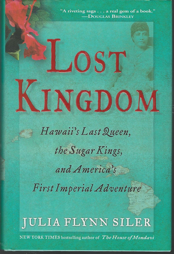 Lost Kingdom: Hawaii's Last Queen, the Sugar Kings and America's First Imperial Adventure by Julia Flynn Siler (Author)