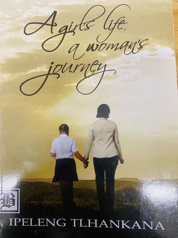 A  girl's life, a woman's journey by Ipeleng Tlhankana