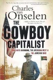 The cowboy capitalist: John Hays Hammond, the American West and the Jameson raid by Charles Van Onselen