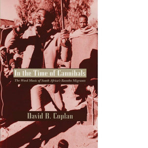 In the Time of Cannibals: Word Music of South Africa's Basotho Migrants by David B. Coplan