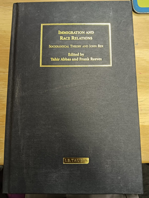 Immigration and Race Relations: Sociological Theory and John Rex Edited by Tahir Abbas, Frank Reeves