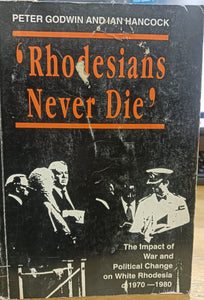 Rhodesians Never Die: The Impact of War and Political Change on White Rhodesia by by Peter Godwin, Ian Hancock